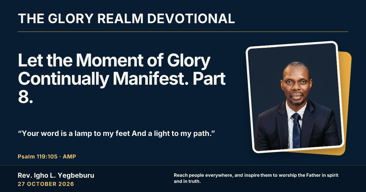 Let the Moment of Glory Continually Manifest. Part 8. — The Glory Realm Devotional, 27 October 2026. Rev. Igho L. Yegbeburu.