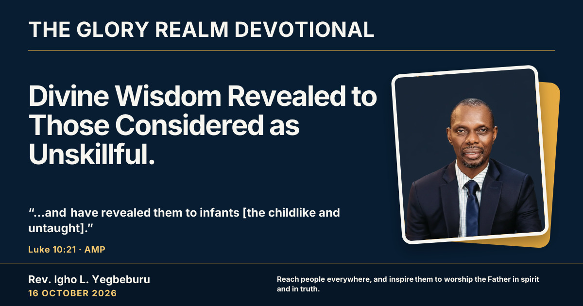 Divine Wisdom Revealed to Those Considered as Unskillful. — The Glory Realm Devotional, 16 October 2026. Rev. Igho L. Yegbeburu.
